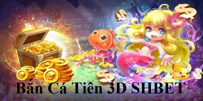 Giới thiệu Bắn Cá Tiên 3D SHBET