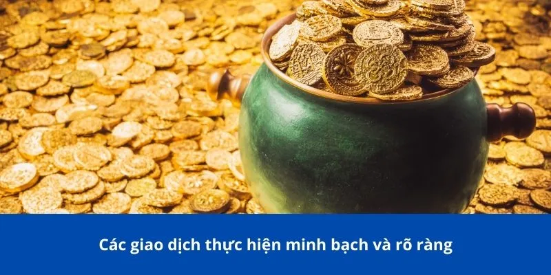 Các giao dịch thực hiện minh bạch và rõ ràng