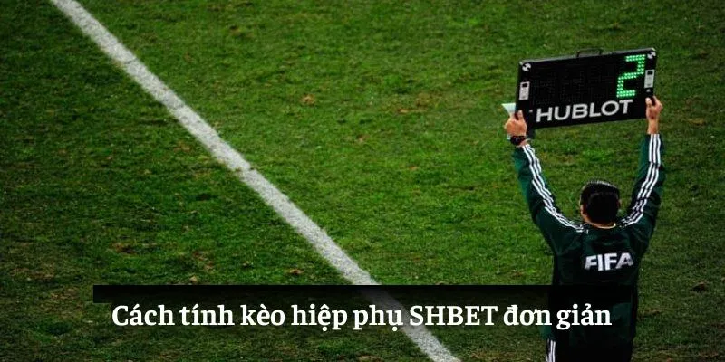 Cách tính kèo hiệp phụ SHBET đơn giản