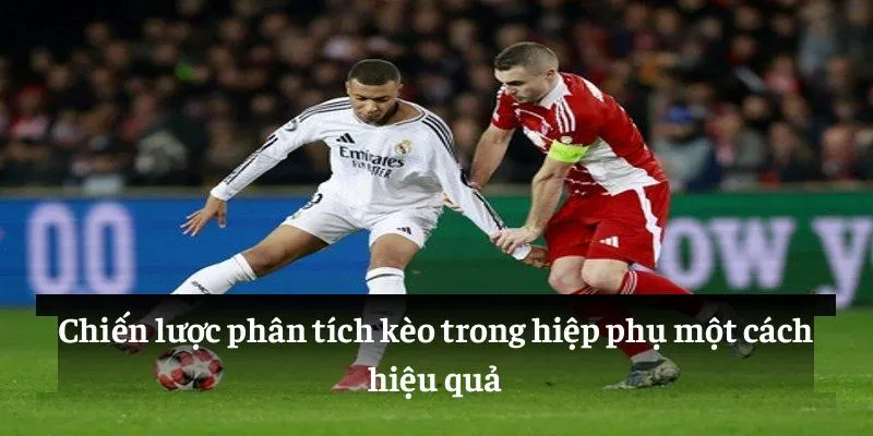 Chiến lược phân tích kèo trong hiệp phụ một cách hiệu quả