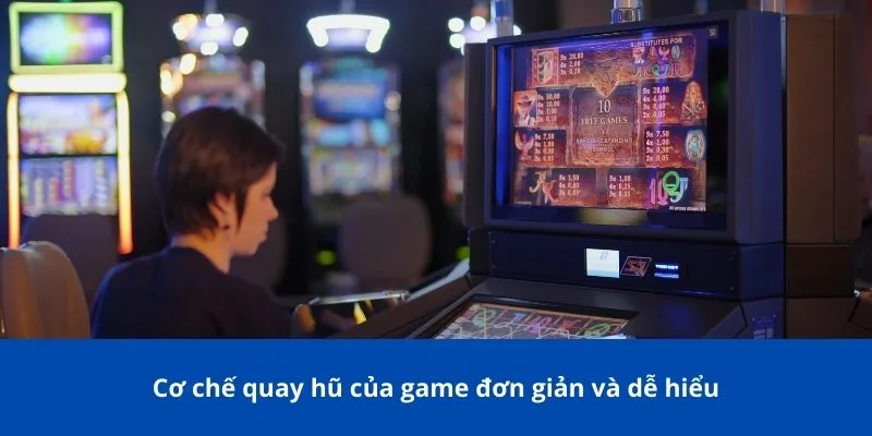 Cơ chế quay hũ của game đơn giản và dễ hiểu