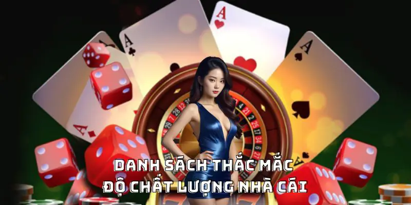 Danh sách thắc mắc liên quan tới độ chất lượng nhà cái