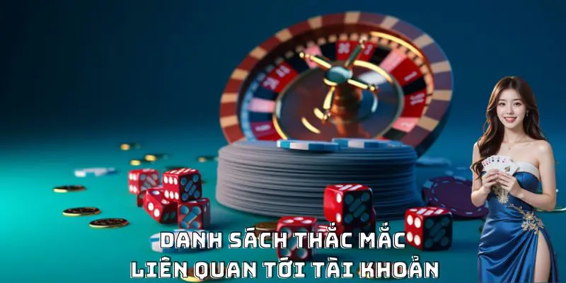 Danh sách thắc mắc liên quan tới tài khoản game 