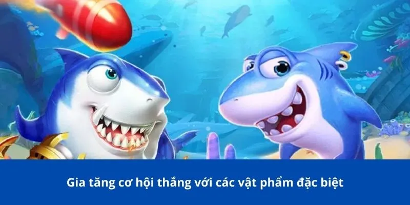 Gia tăng cơ hội thắng với các vật phẩm đặc biệt