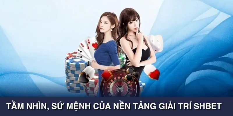 Tầm nhìn, sứ mệnh của nền tảng giải trí SHBET